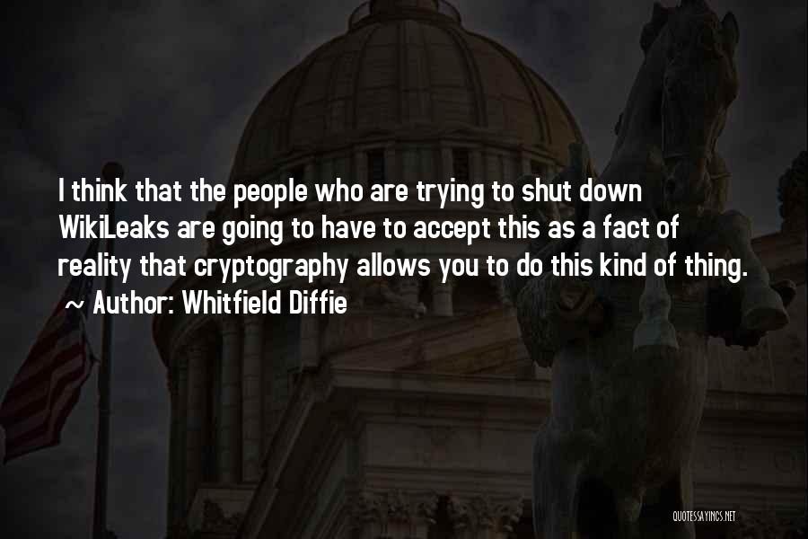 Whitfield Diffie Quotes: I Think That The People Who Are Trying To Shut Down Wikileaks Are Going To Have To Accept This As