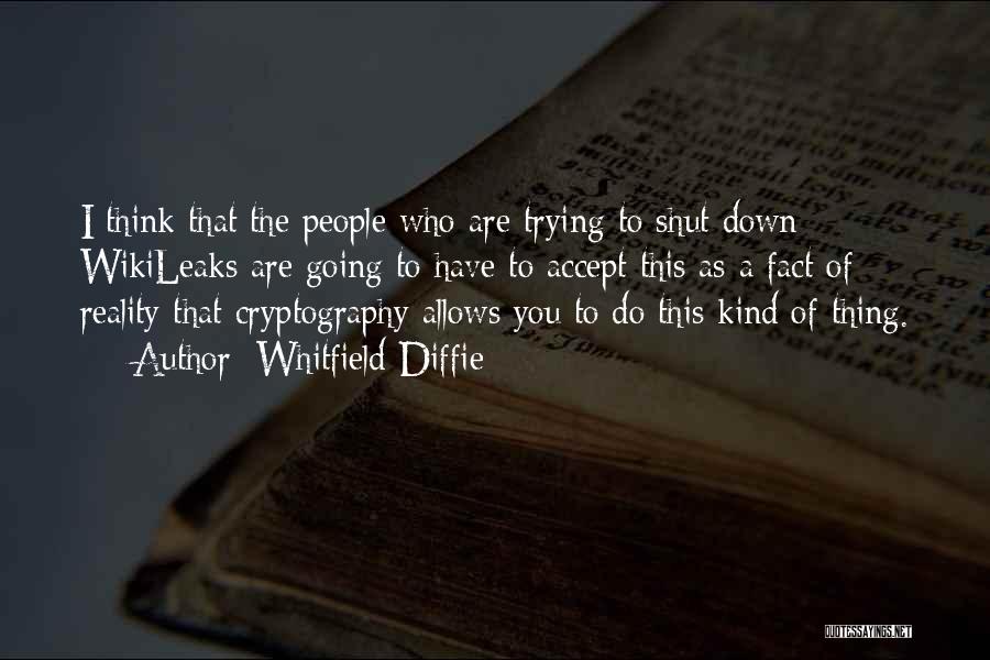 Whitfield Diffie Quotes: I Think That The People Who Are Trying To Shut Down Wikileaks Are Going To Have To Accept This As