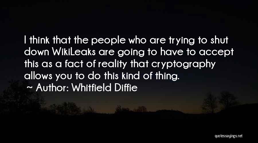 Whitfield Diffie Quotes: I Think That The People Who Are Trying To Shut Down Wikileaks Are Going To Have To Accept This As