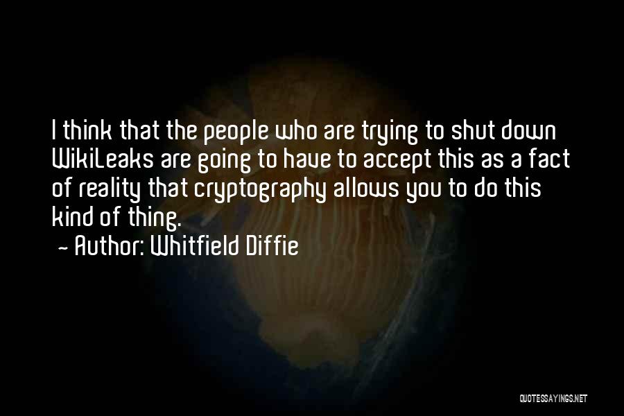 Whitfield Diffie Quotes: I Think That The People Who Are Trying To Shut Down Wikileaks Are Going To Have To Accept This As