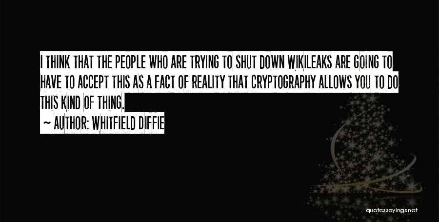 Whitfield Diffie Quotes: I Think That The People Who Are Trying To Shut Down Wikileaks Are Going To Have To Accept This As