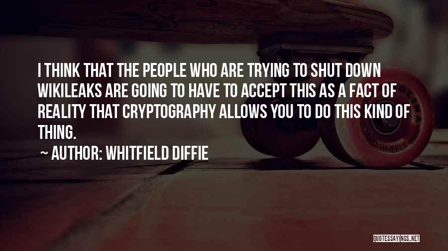 Whitfield Diffie Quotes: I Think That The People Who Are Trying To Shut Down Wikileaks Are Going To Have To Accept This As