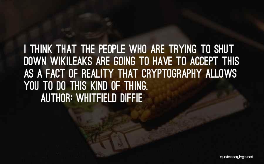 Whitfield Diffie Quotes: I Think That The People Who Are Trying To Shut Down Wikileaks Are Going To Have To Accept This As