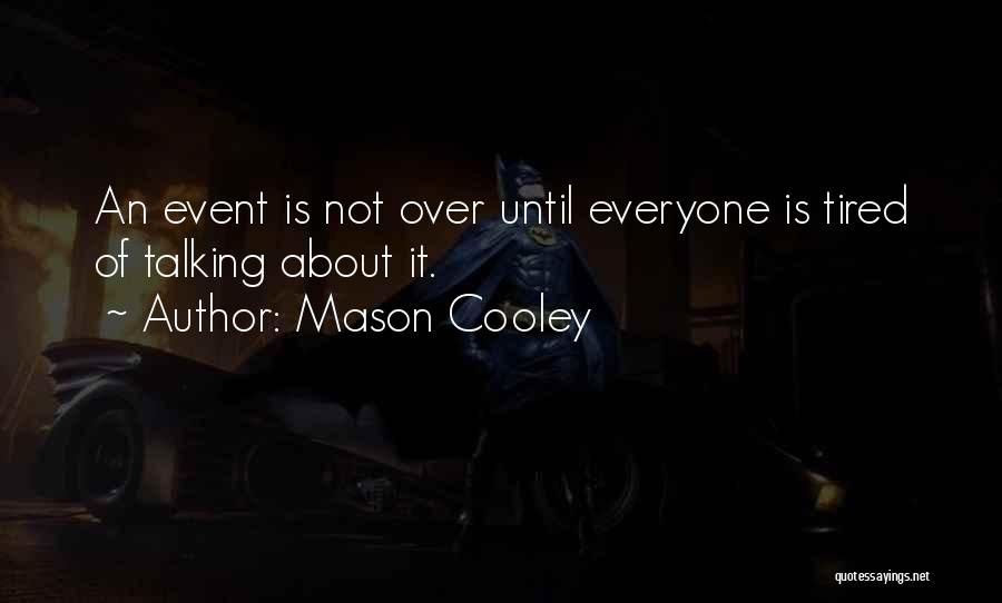 Mason Cooley Quotes: An Event Is Not Over Until Everyone Is Tired Of Talking About It.