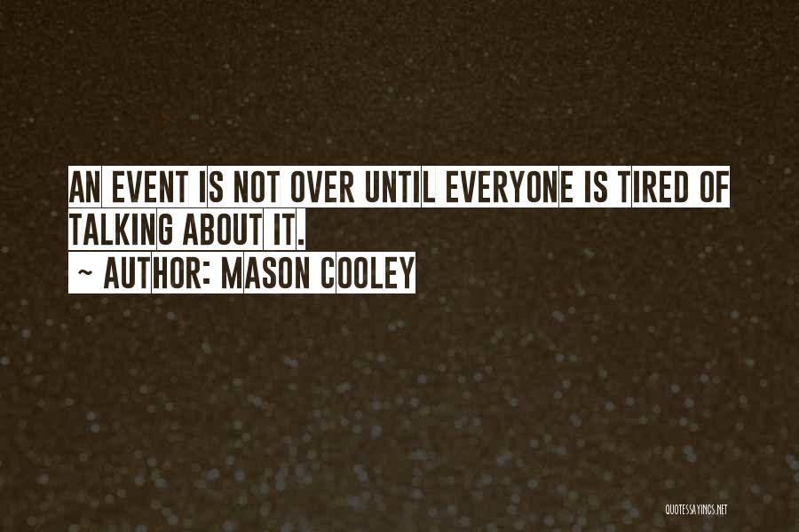 Mason Cooley Quotes: An Event Is Not Over Until Everyone Is Tired Of Talking About It.