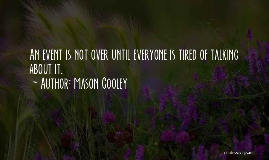 Mason Cooley Quotes: An Event Is Not Over Until Everyone Is Tired Of Talking About It.