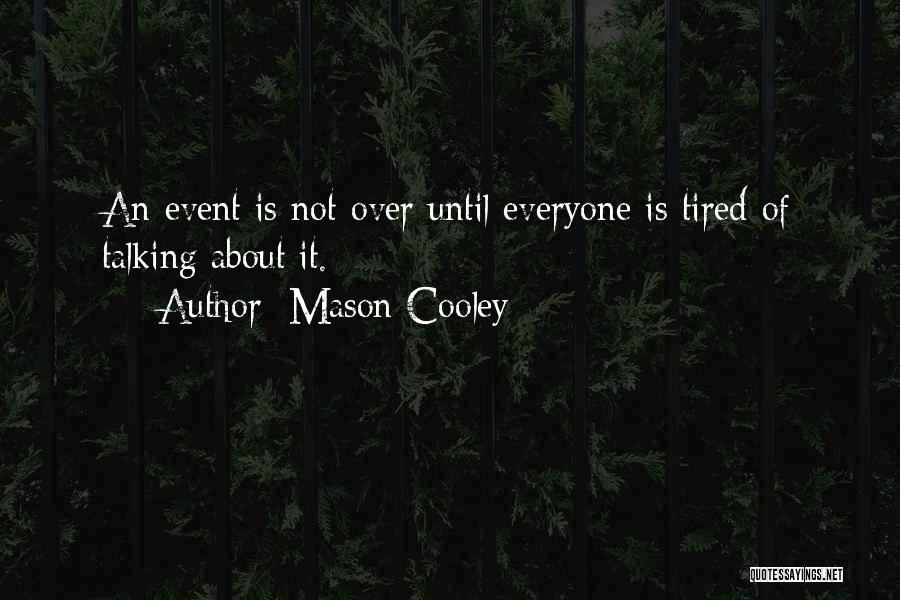 Mason Cooley Quotes: An Event Is Not Over Until Everyone Is Tired Of Talking About It.