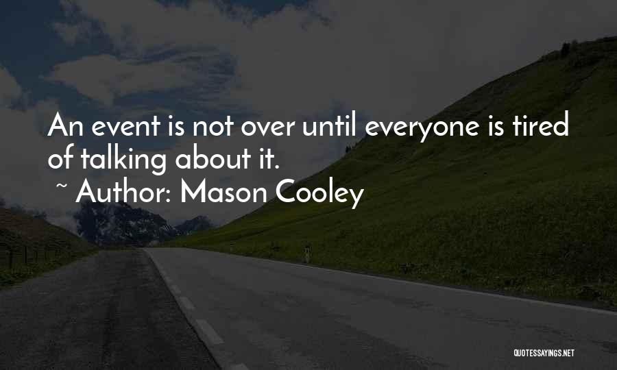 Mason Cooley Quotes: An Event Is Not Over Until Everyone Is Tired Of Talking About It.