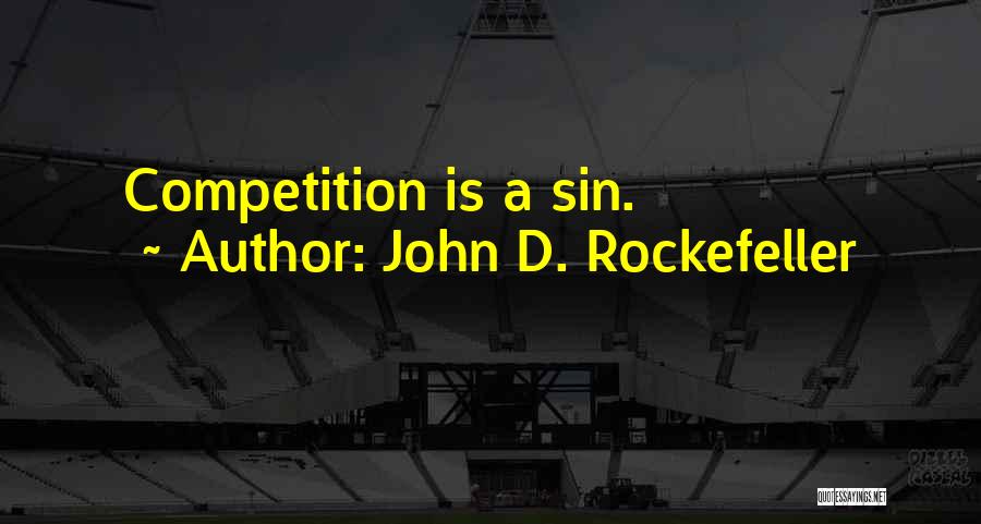 John D. Rockefeller Quotes: Competition Is A Sin.