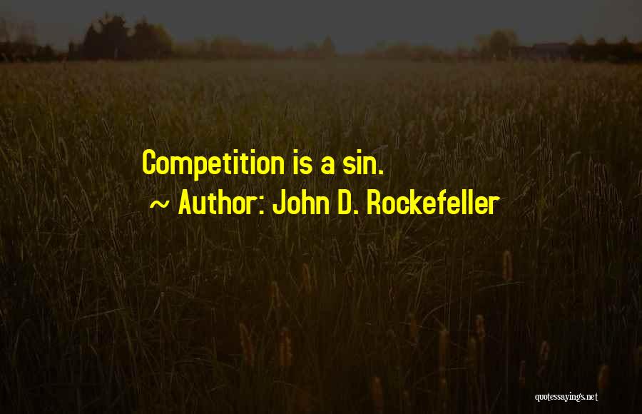 John D. Rockefeller Quotes: Competition Is A Sin.