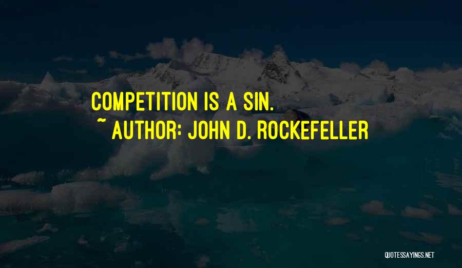 John D. Rockefeller Quotes: Competition Is A Sin.
