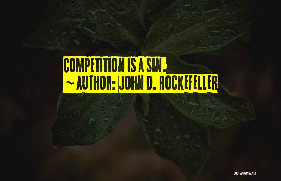 John D. Rockefeller Quotes: Competition Is A Sin.
