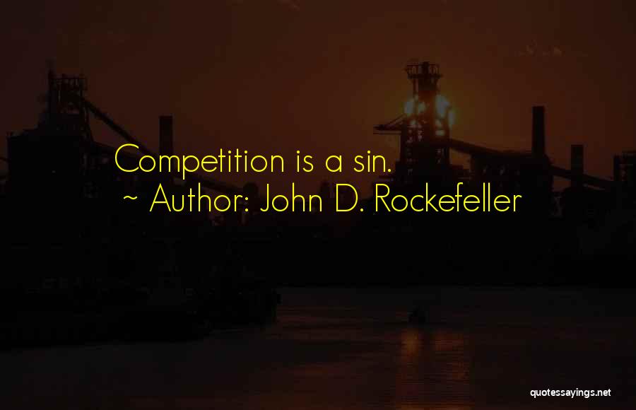 John D. Rockefeller Quotes: Competition Is A Sin.
