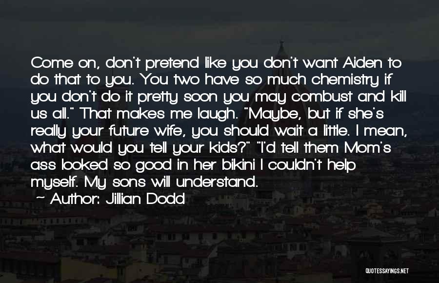 Jillian Dodd Quotes: Come On, Don't Pretend Like You Don't Want Aiden To Do That To You. You Two Have So Much Chemistry