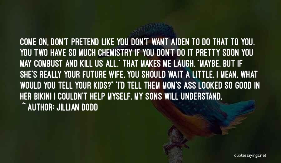 Jillian Dodd Quotes: Come On, Don't Pretend Like You Don't Want Aiden To Do That To You. You Two Have So Much Chemistry