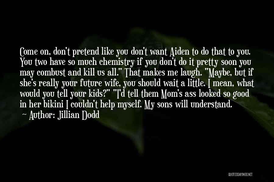 Jillian Dodd Quotes: Come On, Don't Pretend Like You Don't Want Aiden To Do That To You. You Two Have So Much Chemistry