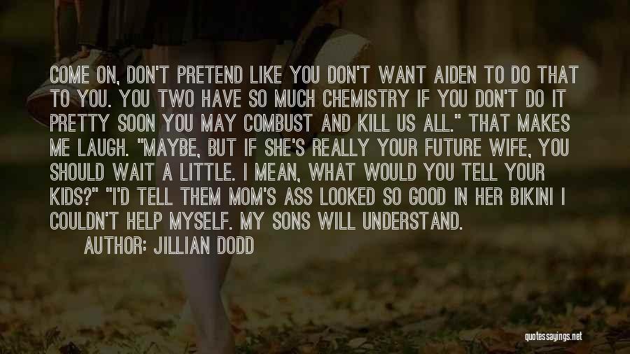 Jillian Dodd Quotes: Come On, Don't Pretend Like You Don't Want Aiden To Do That To You. You Two Have So Much Chemistry