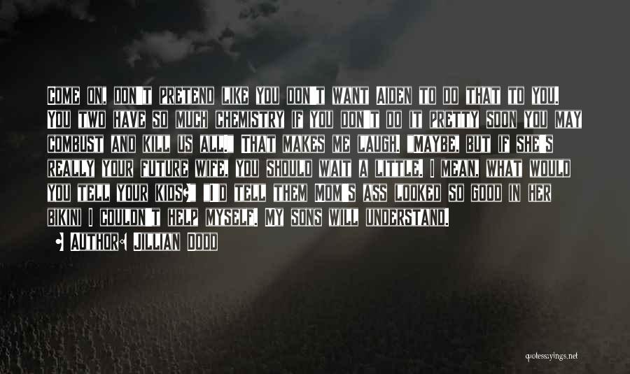 Jillian Dodd Quotes: Come On, Don't Pretend Like You Don't Want Aiden To Do That To You. You Two Have So Much Chemistry
