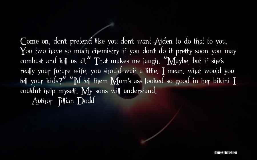 Jillian Dodd Quotes: Come On, Don't Pretend Like You Don't Want Aiden To Do That To You. You Two Have So Much Chemistry