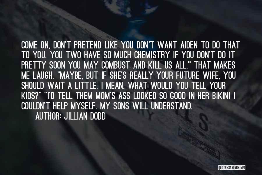 Jillian Dodd Quotes: Come On, Don't Pretend Like You Don't Want Aiden To Do That To You. You Two Have So Much Chemistry