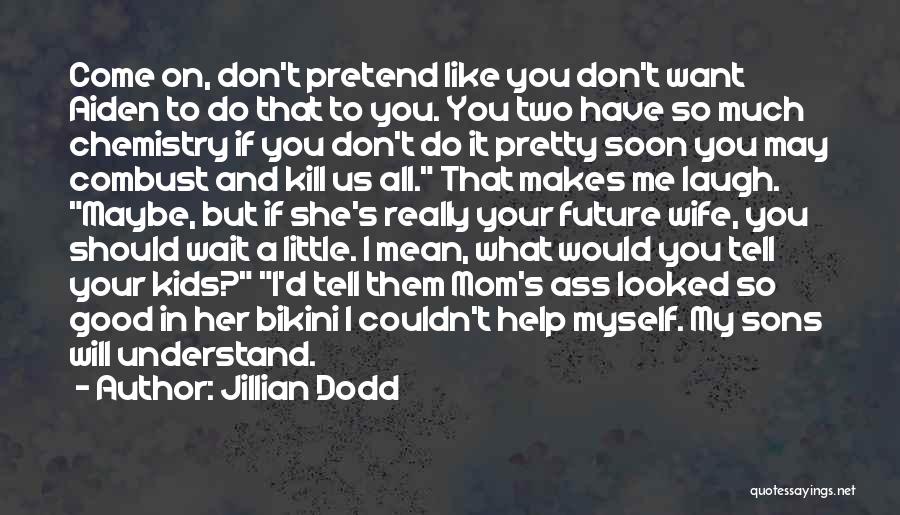 Jillian Dodd Quotes: Come On, Don't Pretend Like You Don't Want Aiden To Do That To You. You Two Have So Much Chemistry