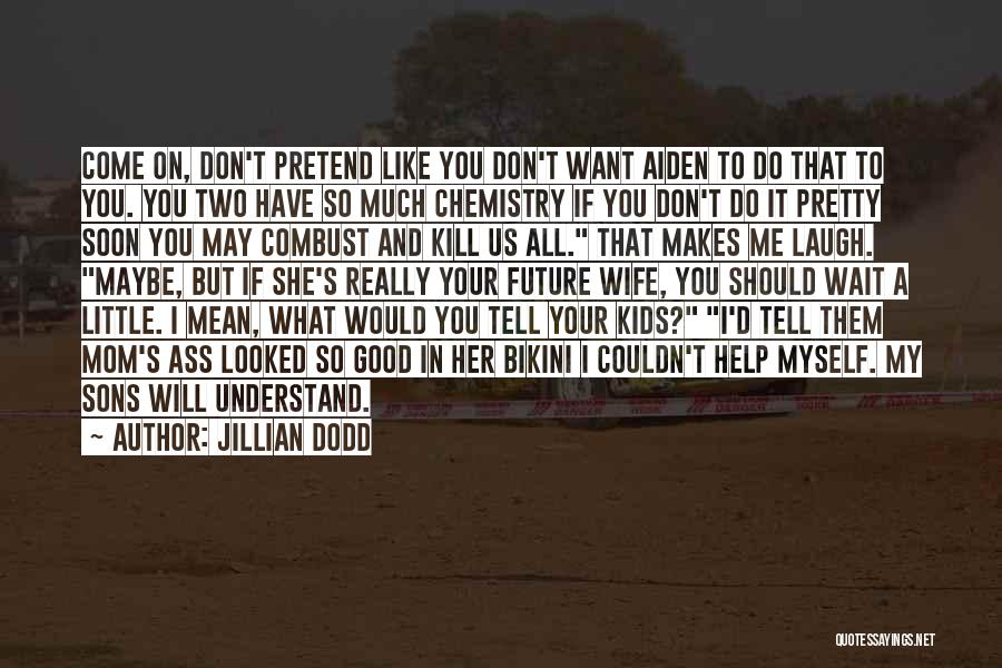 Jillian Dodd Quotes: Come On, Don't Pretend Like You Don't Want Aiden To Do That To You. You Two Have So Much Chemistry