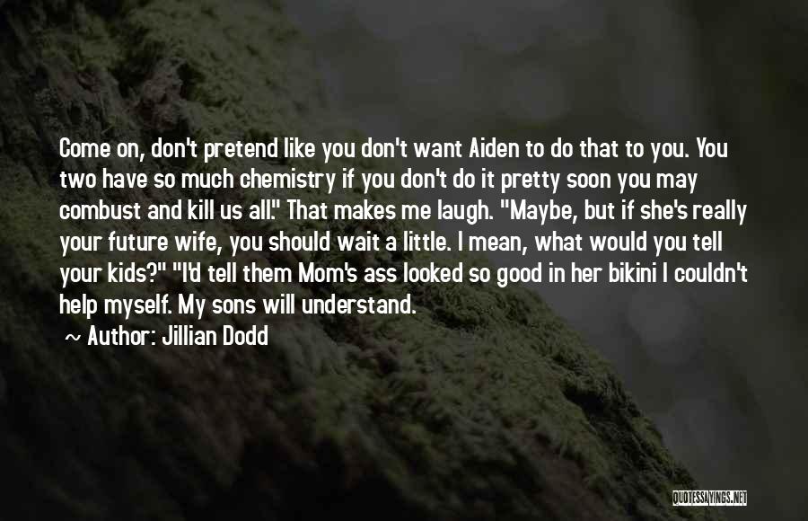 Jillian Dodd Quotes: Come On, Don't Pretend Like You Don't Want Aiden To Do That To You. You Two Have So Much Chemistry
