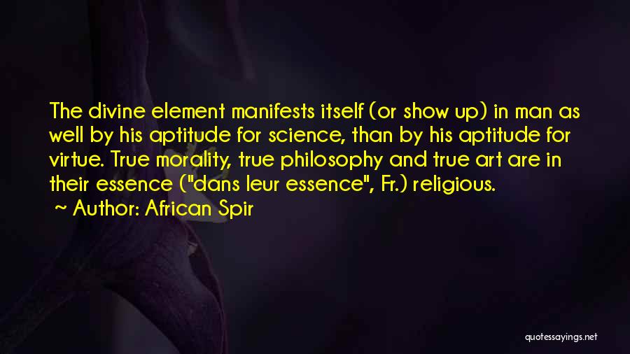 African Spir Quotes: The Divine Element Manifests Itself (or Show Up) In Man As Well By His Aptitude For Science, Than By His