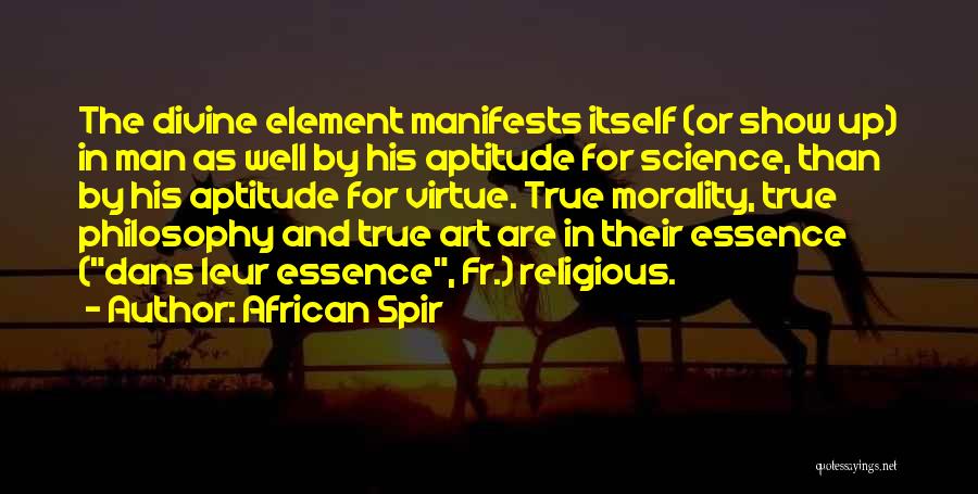 African Spir Quotes: The Divine Element Manifests Itself (or Show Up) In Man As Well By His Aptitude For Science, Than By His