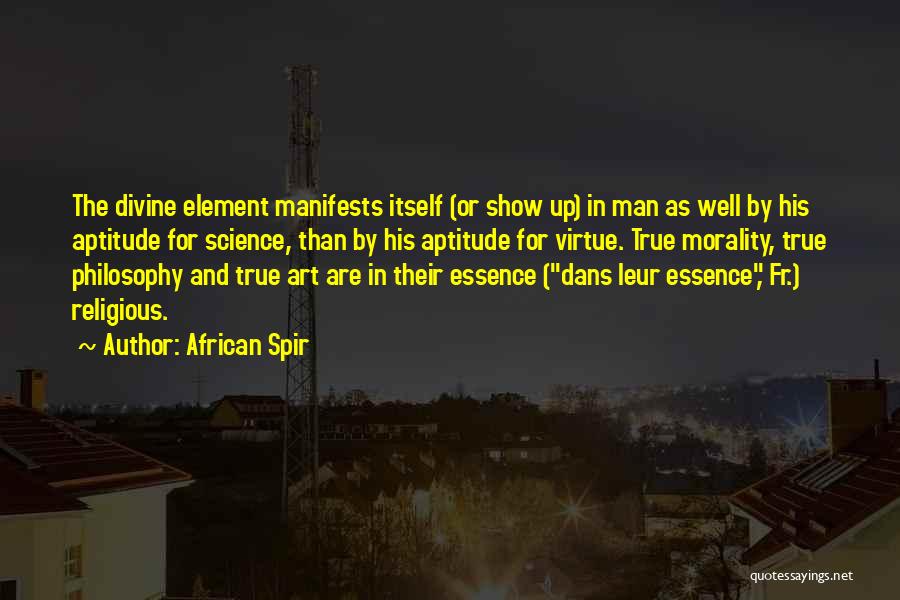 African Spir Quotes: The Divine Element Manifests Itself (or Show Up) In Man As Well By His Aptitude For Science, Than By His