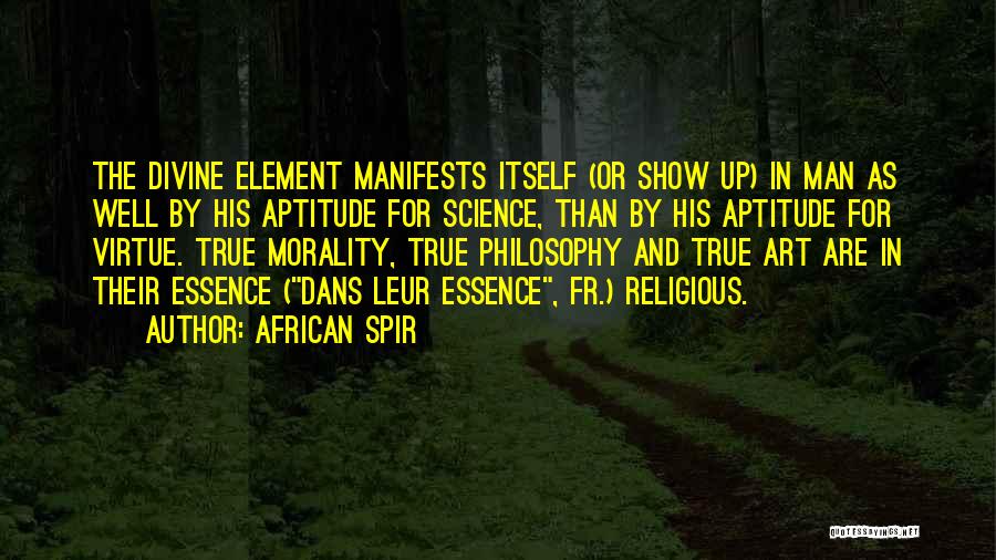 African Spir Quotes: The Divine Element Manifests Itself (or Show Up) In Man As Well By His Aptitude For Science, Than By His