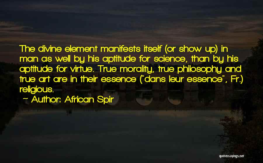 African Spir Quotes: The Divine Element Manifests Itself (or Show Up) In Man As Well By His Aptitude For Science, Than By His