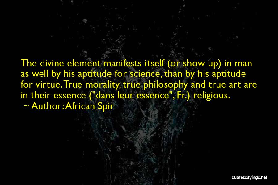 African Spir Quotes: The Divine Element Manifests Itself (or Show Up) In Man As Well By His Aptitude For Science, Than By His