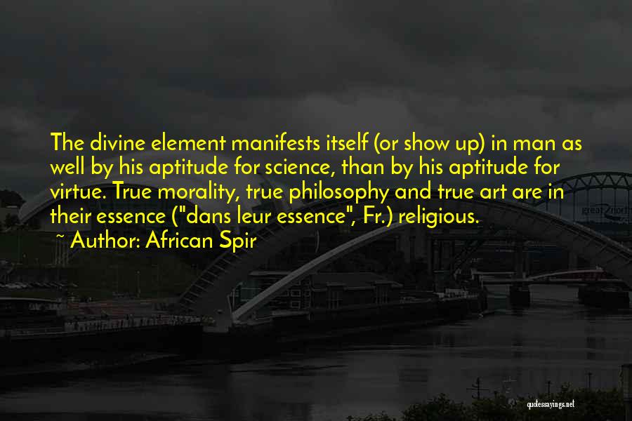 African Spir Quotes: The Divine Element Manifests Itself (or Show Up) In Man As Well By His Aptitude For Science, Than By His