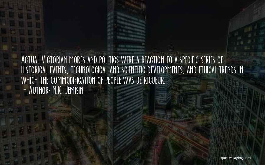 N.K. Jemisin Quotes: Actual Victorian Mores And Politics Were A Reaction To A Specific Series Of Historical Events, Technological And Scientific Developments, And