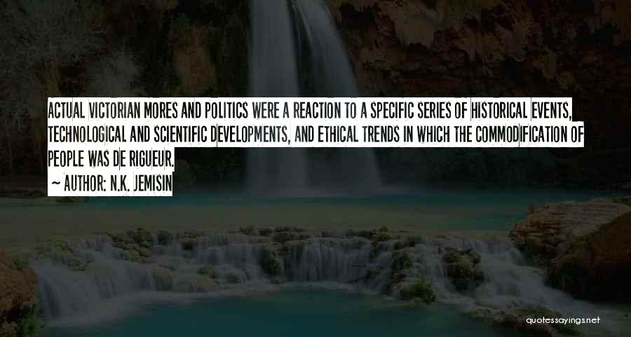 N.K. Jemisin Quotes: Actual Victorian Mores And Politics Were A Reaction To A Specific Series Of Historical Events, Technological And Scientific Developments, And