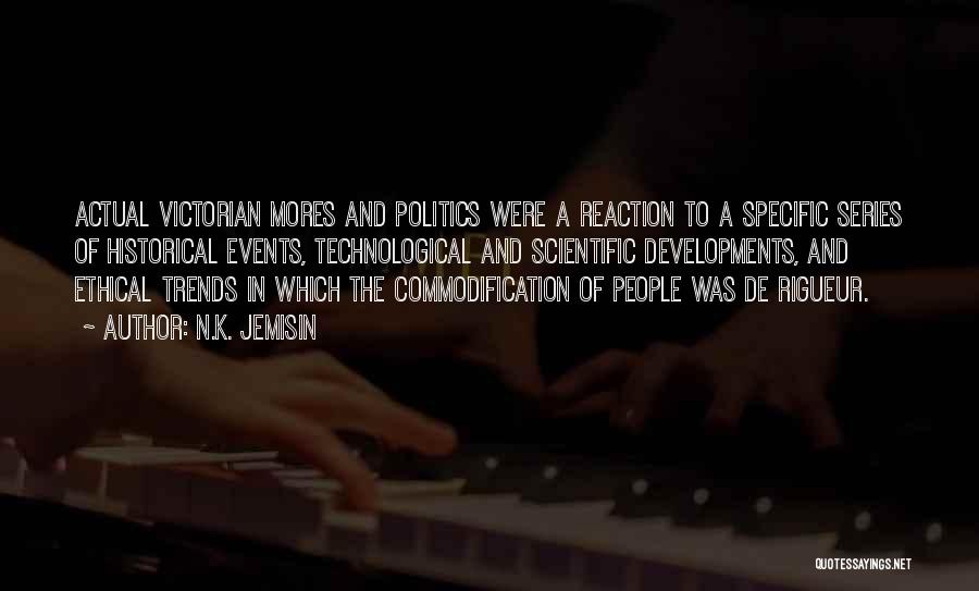 N.K. Jemisin Quotes: Actual Victorian Mores And Politics Were A Reaction To A Specific Series Of Historical Events, Technological And Scientific Developments, And