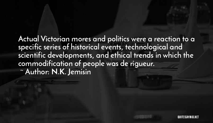 N.K. Jemisin Quotes: Actual Victorian Mores And Politics Were A Reaction To A Specific Series Of Historical Events, Technological And Scientific Developments, And