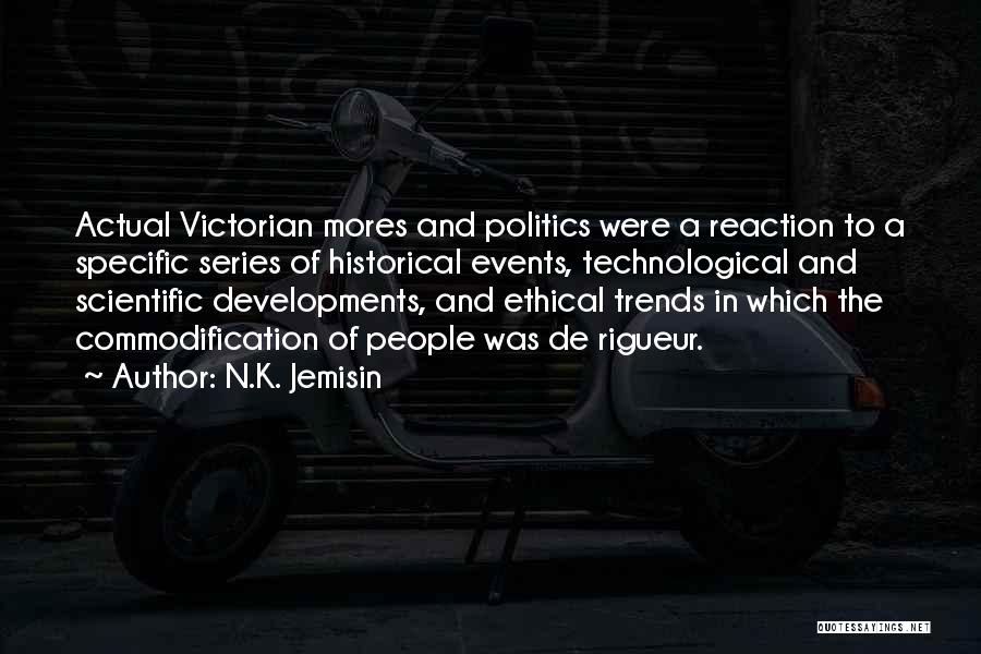 N.K. Jemisin Quotes: Actual Victorian Mores And Politics Were A Reaction To A Specific Series Of Historical Events, Technological And Scientific Developments, And