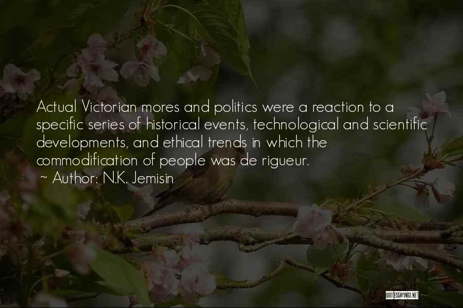 N.K. Jemisin Quotes: Actual Victorian Mores And Politics Were A Reaction To A Specific Series Of Historical Events, Technological And Scientific Developments, And