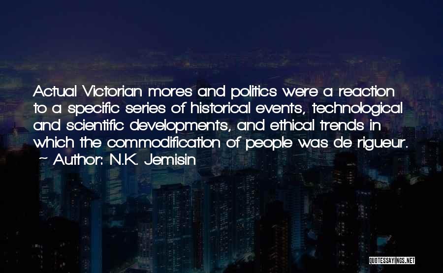 N.K. Jemisin Quotes: Actual Victorian Mores And Politics Were A Reaction To A Specific Series Of Historical Events, Technological And Scientific Developments, And