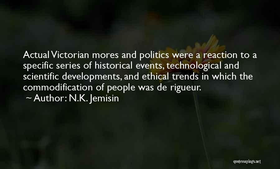N.K. Jemisin Quotes: Actual Victorian Mores And Politics Were A Reaction To A Specific Series Of Historical Events, Technological And Scientific Developments, And