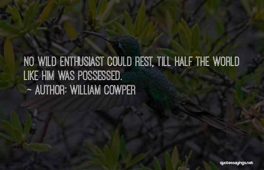 William Cowper Quotes: No Wild Enthusiast Could Rest, Till Half The World Like Him Was Possessed.