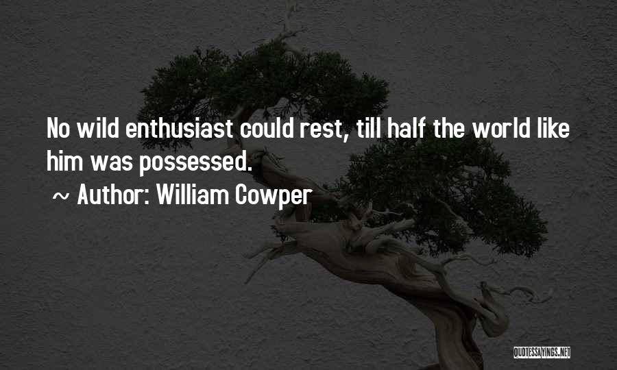 William Cowper Quotes: No Wild Enthusiast Could Rest, Till Half The World Like Him Was Possessed.