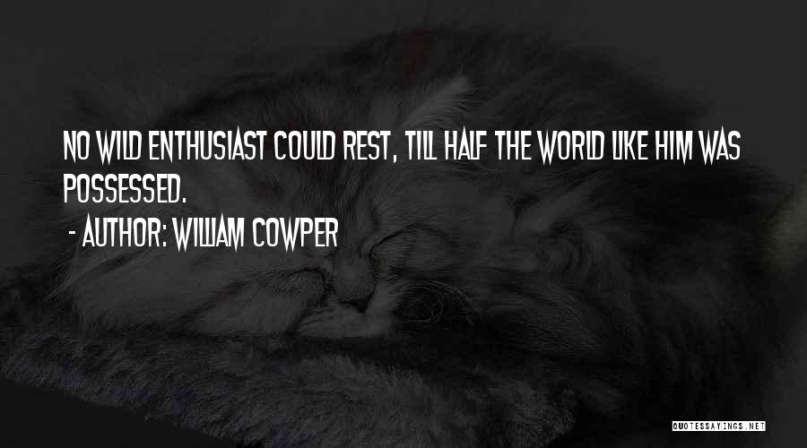 William Cowper Quotes: No Wild Enthusiast Could Rest, Till Half The World Like Him Was Possessed.