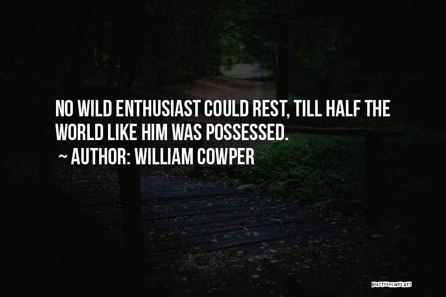 William Cowper Quotes: No Wild Enthusiast Could Rest, Till Half The World Like Him Was Possessed.