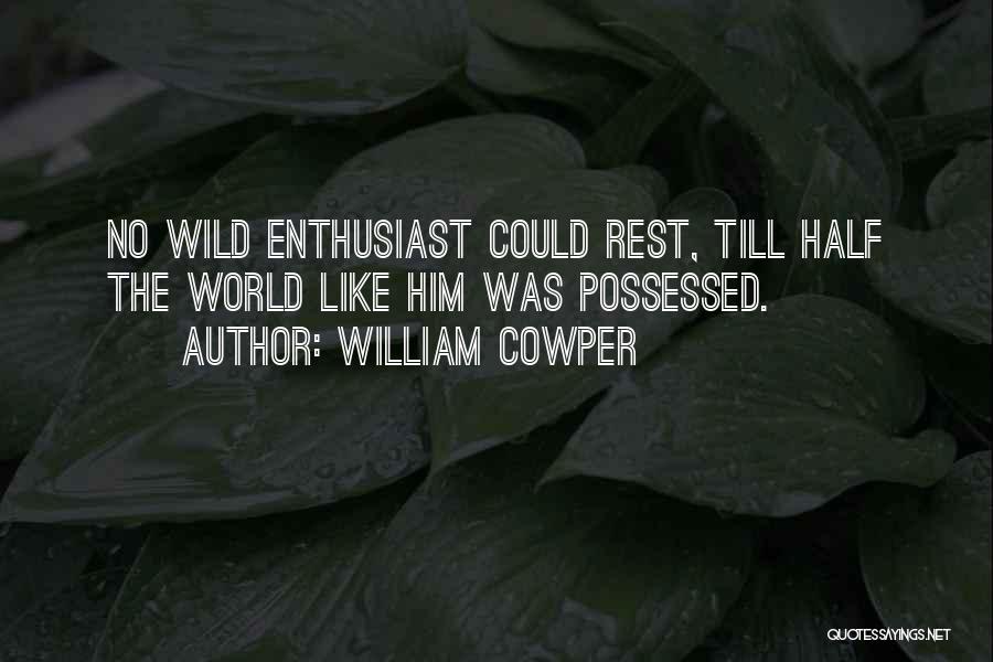 William Cowper Quotes: No Wild Enthusiast Could Rest, Till Half The World Like Him Was Possessed.