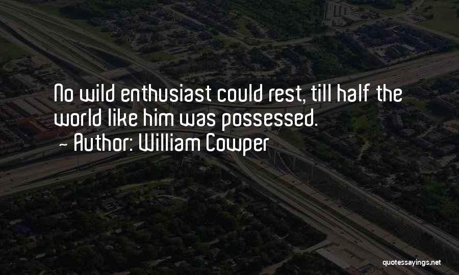 William Cowper Quotes: No Wild Enthusiast Could Rest, Till Half The World Like Him Was Possessed.