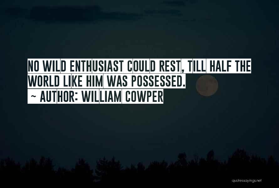 William Cowper Quotes: No Wild Enthusiast Could Rest, Till Half The World Like Him Was Possessed.