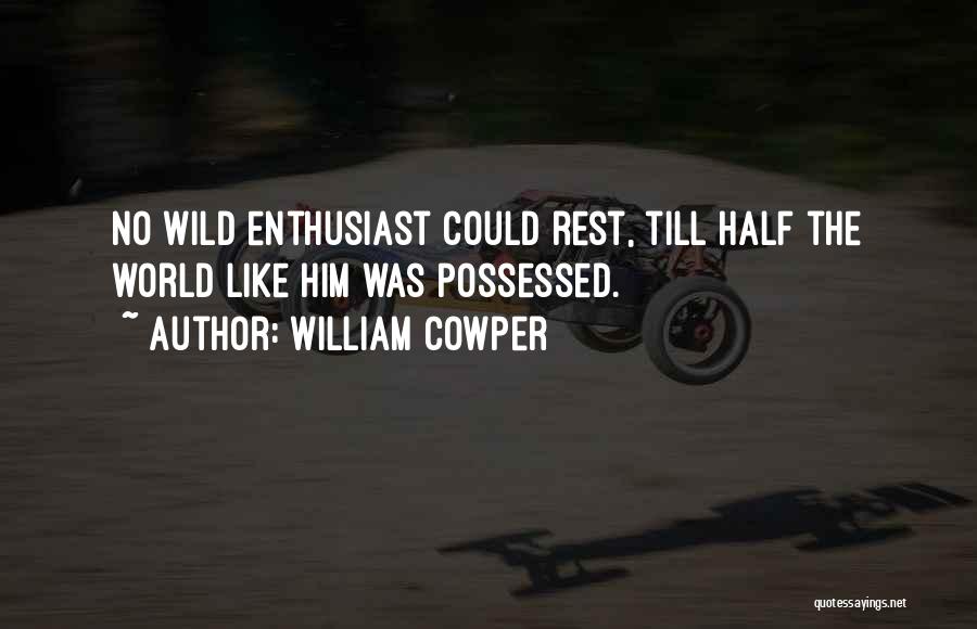 William Cowper Quotes: No Wild Enthusiast Could Rest, Till Half The World Like Him Was Possessed.